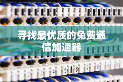 寻找最优质的免费通信加速器