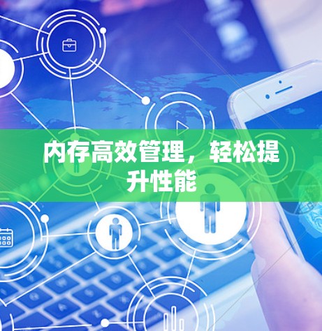 内存高效管理，轻松提升性能