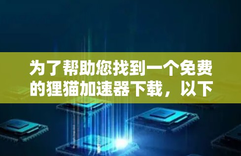 为了帮助您找到一个免费的狸猫加速器下载，以下是详细的步骤和推荐