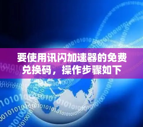 要使用讯闪加速器的免费兑换码,操作步骤如下 要使用讯闪加速器的免费兑换码,操作步骤如下
