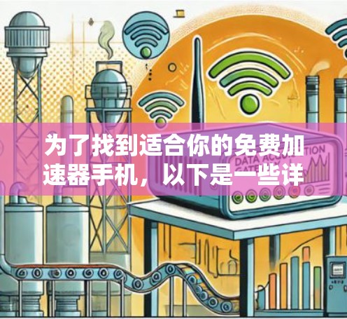 为了找到适合你的免费加速器手机，以下是一些详细的建议和推荐