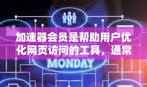 加速器会员是帮助用户优化网页访问的工具，通常包括自动扩展缓存和垃圾回收器功能。以下是详细的分析和结论