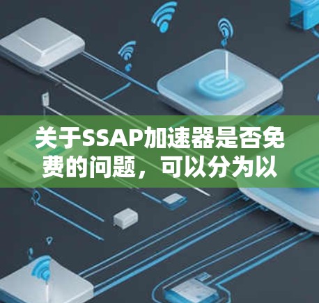 关于SSAP加速器是否免费的问题,可以分为以下几个步骤进行分析 关于SSAP加速器是否免费的问题,可以分为以下几个步骤进行分析