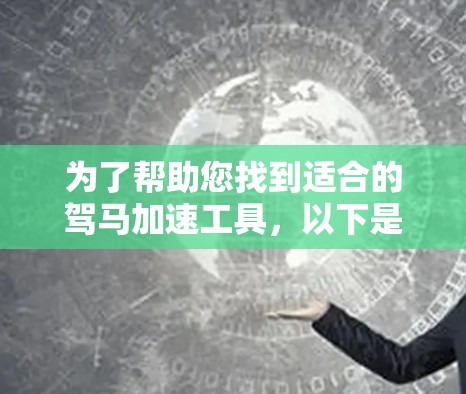 为了帮助您找到适合的驾马加速工具,以下是一些步骤建议 为了帮助您找到适合的驾马加速工具,以下是一些步骤建议