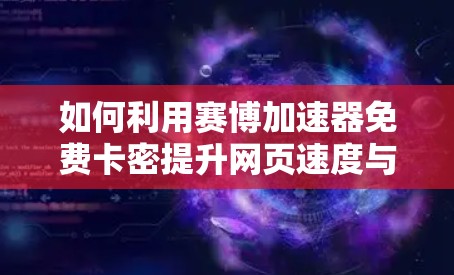 如何利用赛博加速器免费卡密提升网页速度与网络性能 如何利用赛博加速器免费卡密提升网页速度与网络性能