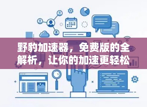 野豹加速器,免费版的全解析,让你的加速更轻松! 野豹加速器,免费版的全解析,让你的加速更轻松!