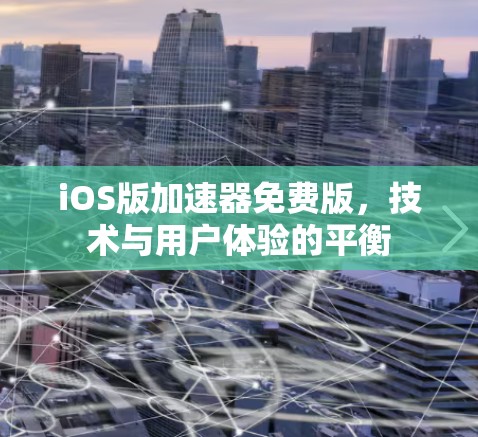 iOS版加速器免费版，技术与用户体验的平衡