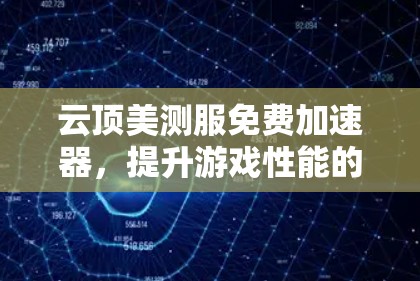 云顶美测服免费加速器，提升游戏性能的高效解决方案