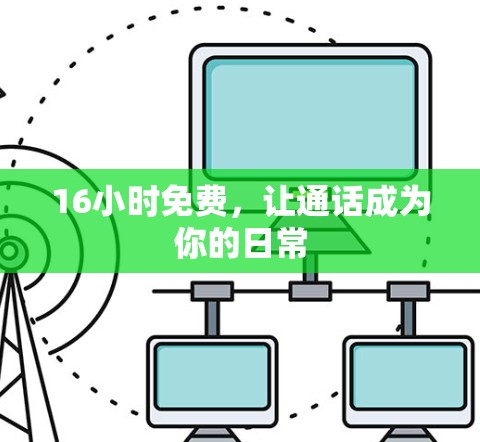 16小时免费,让通话成为你的日常 16小时免费,让通话成为你的日常