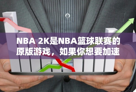 NBA 2K是NBA篮球联赛的原版游戏,如果你想要加速它,可以试试以下几种免费的加速器 NBA 2K是NBA篮球联赛的原版游戏,如果你想要加速它,可以试试以下几种免费的加速器