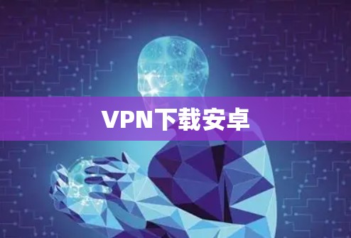 <strong>VPN下载</strong>安卓