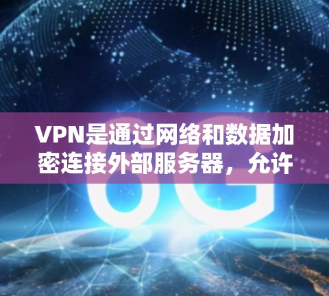 VPN是通过网络和数据加密连接外部服务器,允许用户在外部服务器上进行视频通话、文件传输等的网络服务。以下是关于VPN购买的详细指南 VPN是通过网络和数据加密连接外部服务器,允许用户在外部服务器上进行视频通话、文件传输等的网络服务。以下是关于VPN购买的详细指南