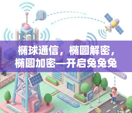 椭球通信，椭圆解密，椭圆加密—开启兔兔兔全球VPN入门指南