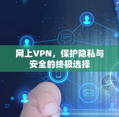 网上VPN,保护隐私与安全的终极选择 网上VPN,保护隐私与安全的终极选择
