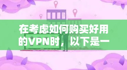 在考虑如何购买好用的VPN时，以下是一些综合分析和推荐