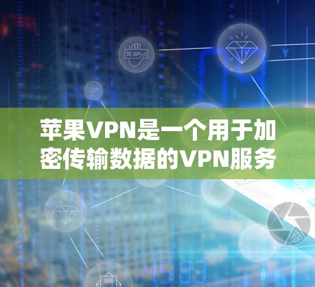 苹果VPN是一个用于加密传输数据的VPN服务，通常由苹果公司提供。以下是一个详细的使用指南