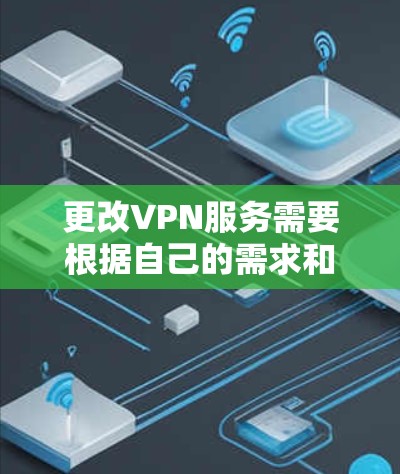 更改VPN服务需要根据自己的需求和情况来决定。以下是一些可能的步骤和建议,帮助您进行更改 更改VPN服务需要根据自己的需求和情况来决定。以下是一些可能的步骤和建议,帮助您进行更改