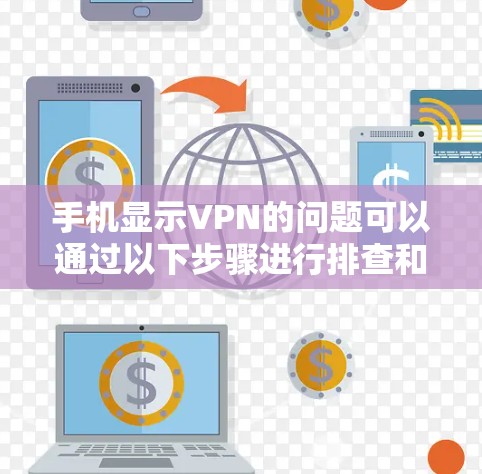 手机显示VPN的问题可以通过以下步骤进行排查和解决