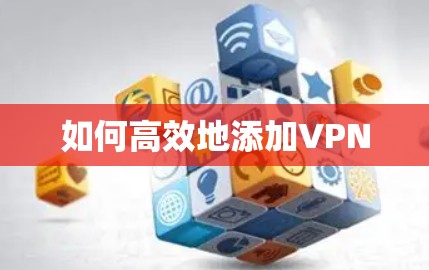 如何高效地添加VPN