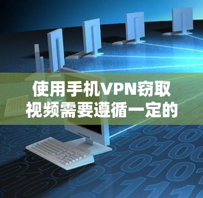 使用手机VPN窃取视频需要遵循一定的步骤和安全注意事项。以下是一个详细的步骤指南，帮助您顺利完成视频窃取