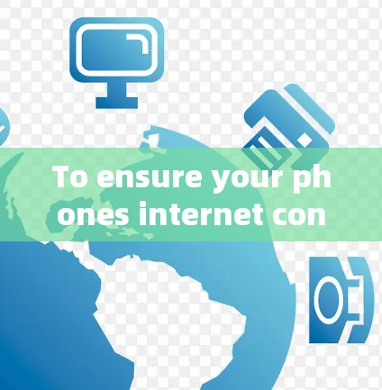 To ensure your phones internet connection is secure,follow these organized steps: