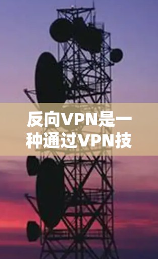 反向VPN是一种通过VPN技术实现从用户设备到第三方设备的访问或操作的特殊类型,通常用于在特定场景下高效、安全地进行数据传输和访问。以下是对反向VPN的详细总结 反向VPN是一种通过VPN技术实现从用户设备到第三方设备的访问或操作的特殊类型,通常用于在特定场景下高效、安全地进行数据传输和访问。以下是对反向VPN的详细总结