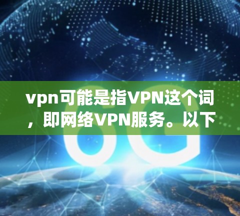 vpn可能是指VPN这个词，即网络VPN服务。以下是一些常见的VPN推荐和选择建议