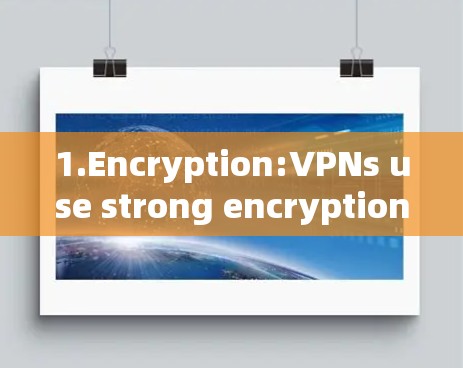1.Encryption:VPNs use strong encryption algorithms to protect your data.