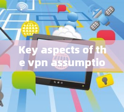 Key aspects of the vpn assumption include: