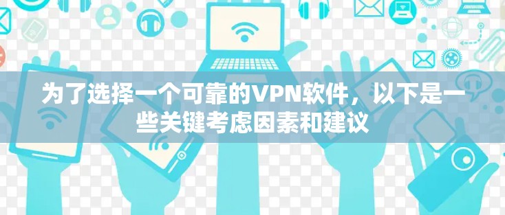 为了选择一个可靠的VPN软件,以下是一些关键考虑因素和建议 为了选择一个可靠的VPN软件,以下是一些关键考虑因素和建议