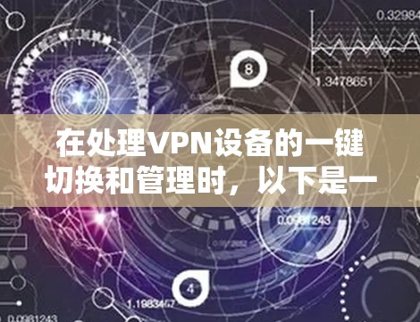 在处理VPN设备的一键切换和管理时，以下是一些实用的步骤和建议