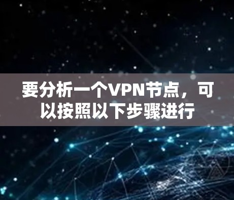 要分析一个VPN节点,可以按照以下步骤进行 要分析一个VPN节点,可以按照以下步骤进行