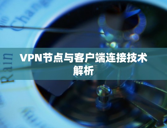 VPN节点与客户端连接技术解析 VPN节点与客户端连接技术解析