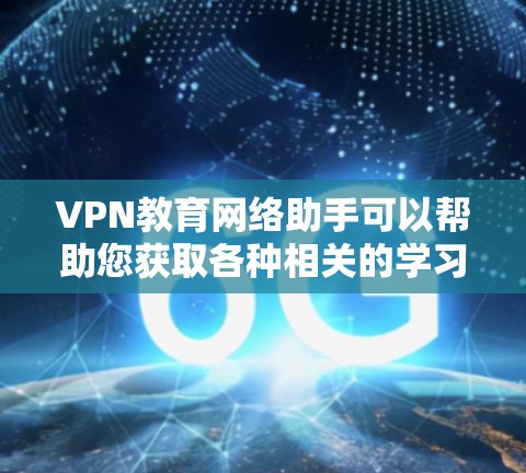 VPN教育网络助手可以帮助您获取各种相关的学习资源,包括课程视频、学习资料、在线课程等。以下是一些推荐的VPN平台,供您选择 VPN教育网络助手可以帮助您获取各种相关的学习资源,包括课程视频、学习资料、在线课程等。以下是一些推荐的VPN平台,供您选择