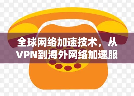 全球网络加速技术，从VPN到海外网络加速服务