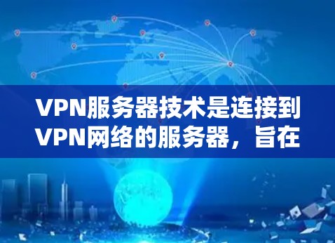 VPN服务器技术是连接到VPN网络的服务器,旨在提供安全、可靠的数据传输。以下是对VPN服务器技术的详细总结 VPN服务器技术是连接到VPN网络的服务器,旨在提供安全、可靠的数据传输。以下是对VPN服务器技术的详细总结