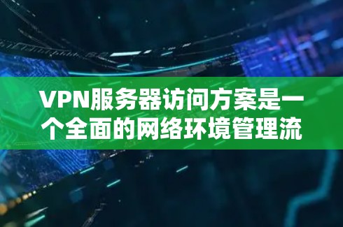 VPN服务器访问方案是一个全面的网络环境管理流程,旨在确保用户在网络环境中的安全和隐私。以下是一个详细的VPN服务器访问方案,涵盖了用户的基本操作、配置、安全注意事项以及常见问题的解决方案 VPN服务器访问方案是一个全面的网络环境管理流程,旨在确保用户在网络环境中的安全和隐私。以下是一个详细的VPN服务器访问方案,涵盖了用户的基本操作、配置、安全注意事项以及常见问题的解决方案