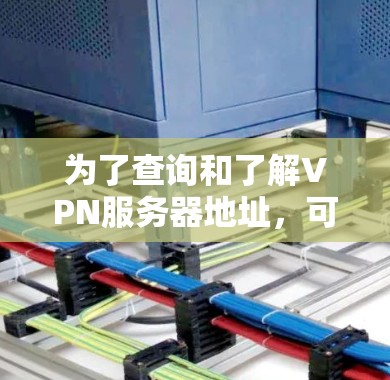 为了查询和了解VPN服务器地址，可以按照以下步骤进行