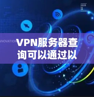 VPN服务器查询可以通过以下平台进行查找。以下是几个常见的VPN服务器查询平台，供你参考