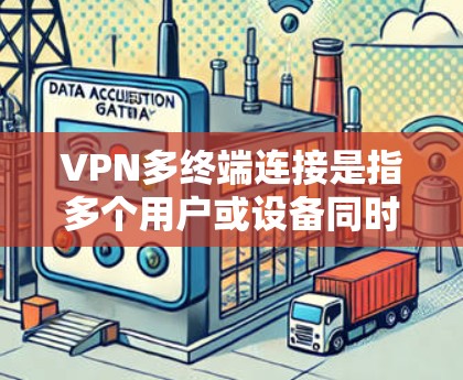 VPN多终端连接是指多个用户或设备同时使用VPN进行通信或共享网络资源的技术。以下是关于多终端连接的详细分析和解决方法