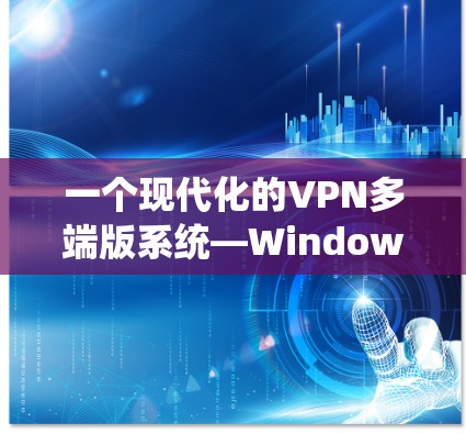 一个现代化的VPN多端版系统—Windows 一个现代化的VPN多端版系统—Windows