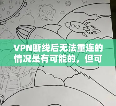 VPN断线后无法重连的情况是有可能的,但可以通过多种方式恢复连接。以下是一些推荐的步骤和方法,帮助你快速恢复VPN断线后的连接 VPN断线后无法重连的情况是有可能的,但可以通过多种方式恢复连接。以下是一些推荐的步骤和方法,帮助你快速恢复VPN断线后的连接