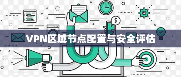 VPN区域节点配置与安全评估