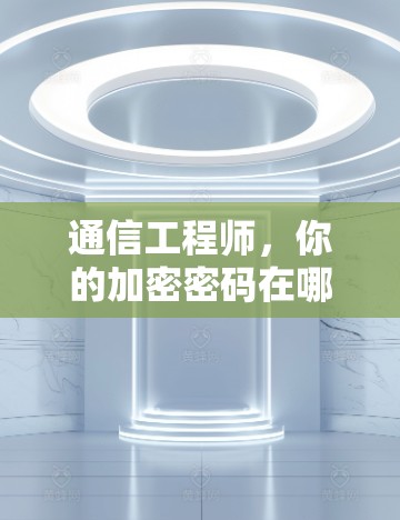 通信工程师,你的加密密码在哪里? 通信工程师,你的加密密码在哪里?