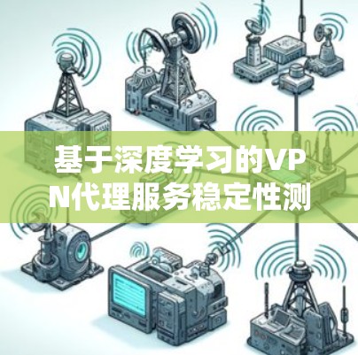 基于深度学习的VPN代理服务稳定性测试报告