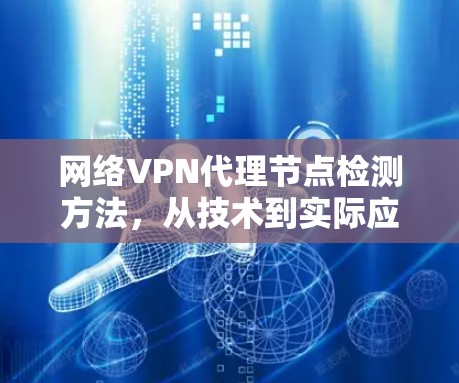 网络VPN代理节点检测方法,从技术到实际应用 网络VPN代理节点检测方法,从技术到实际应用