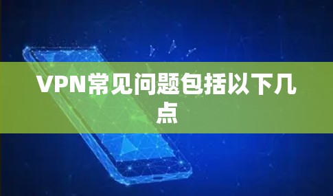 VPN常见问题包括以下几点 VPN常见问题包括以下几点