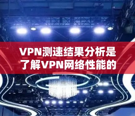 VPN测速结果分析是了解VPN网络性能的重要指标,可以帮助您评估服务器的负载情况、网络的稳定性以及潜在的安全风险。以下是VPN测速结果的常见分析方法和关键点 VPN测速结果分析是了解VPN网络性能的重要指标,可以帮助您评估服务器的负载情况、网络的稳定性以及潜在的安全风险。以下是VPN测速结果的常见分析方法和关键点