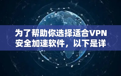 为了帮助你选择适合VPN安全加速软件,以下是详细的分析和推荐 为了帮助你选择适合VPN安全加速软件,以下是详细的分析和推荐