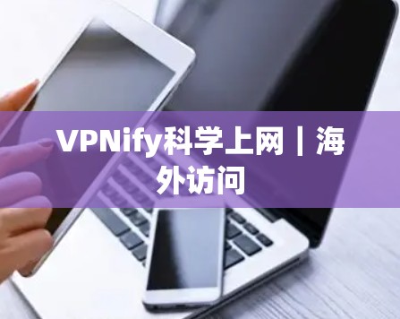 VPNify科学上网|海外访问 VPNify科学上网|海外访问